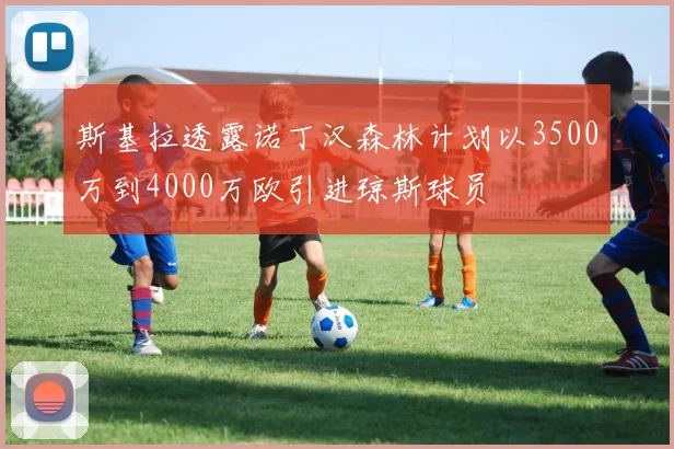 斯基拉透露诺丁汉森林计划以3500万到4000万欧引进琼斯球员