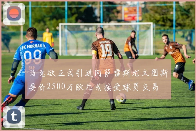 马竞欲正式引进冈萨雷斯尤文图斯要价2500万欧元或接受球员交易